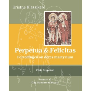 Perpetua og Felicitas - fortellingen om deres martyrium